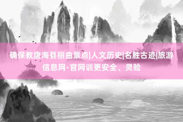 确保教唐海县丽曲景点|人文历史|名胜古迹|旅游信息网-官网训更安全、灵验